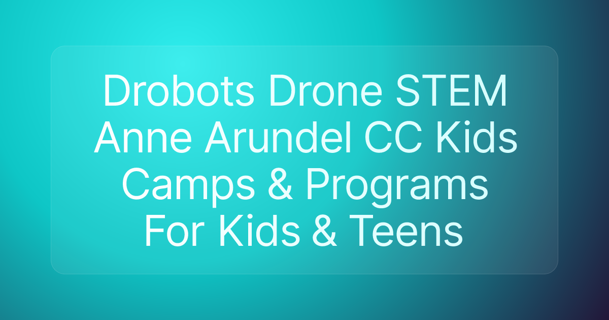 Drobots Drone STEM Anne Arundel CC Kids Camps & Programs For Kids & Teens