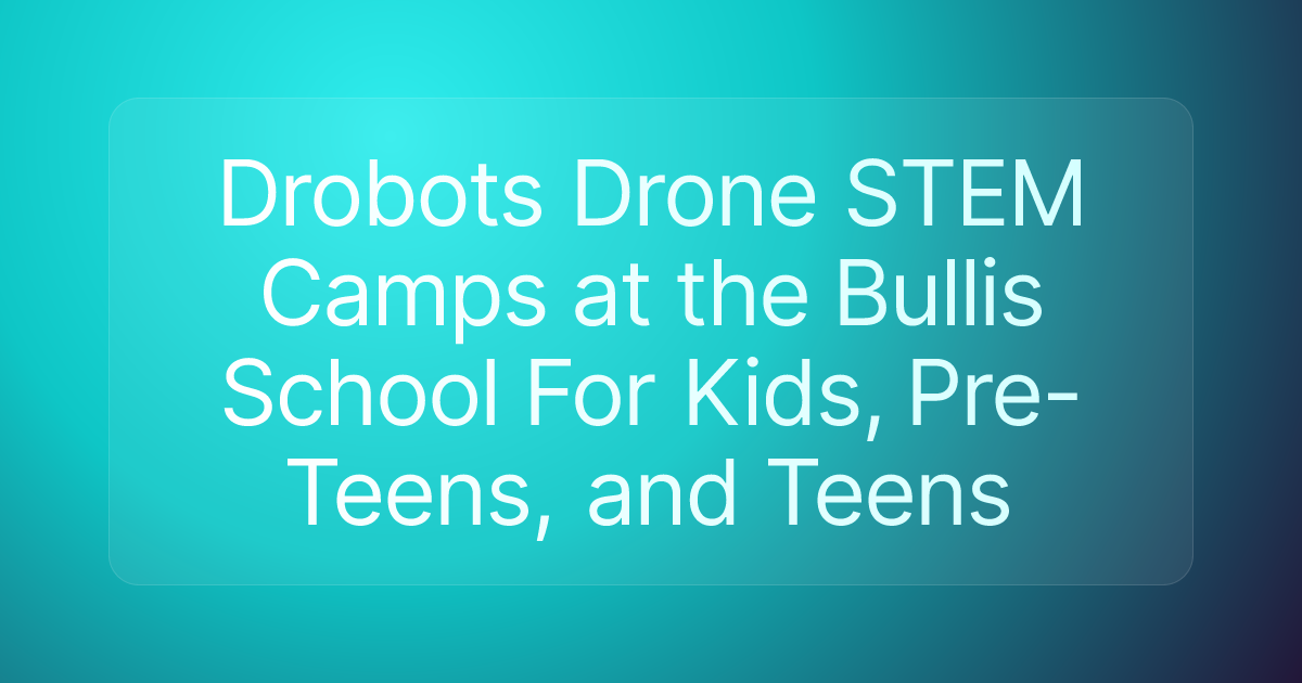 Drobots Drone STEM Camps at the Bullis School For Kids, Pre-Teens, and Teens
