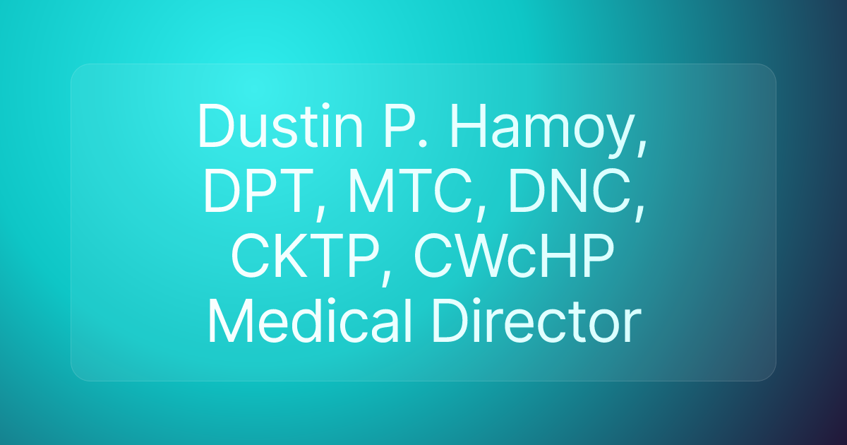 Dustin P. Hamoy, DPT, MTC, DNC, CKTP, CWcHP Medical Director