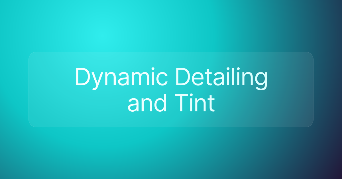 Dynamic Detailing and Tint