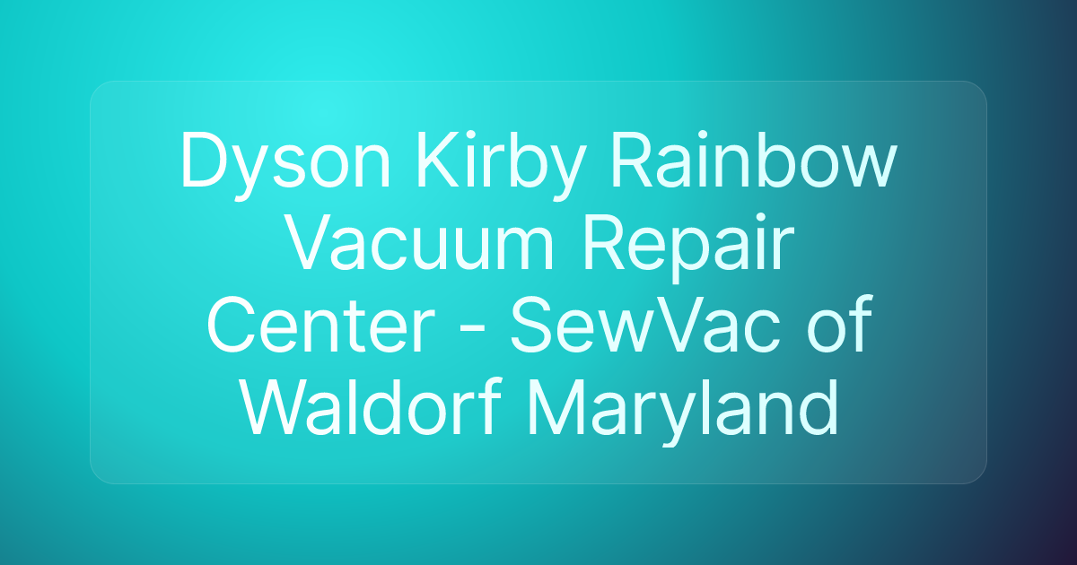 Dyson Kirby Rainbow Vacuum Repair Center - SewVac of Waldorf Maryland