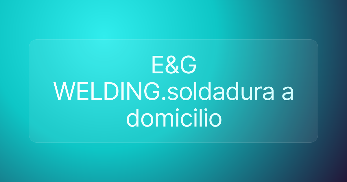 E&G WELDING.soldadura a domicilio