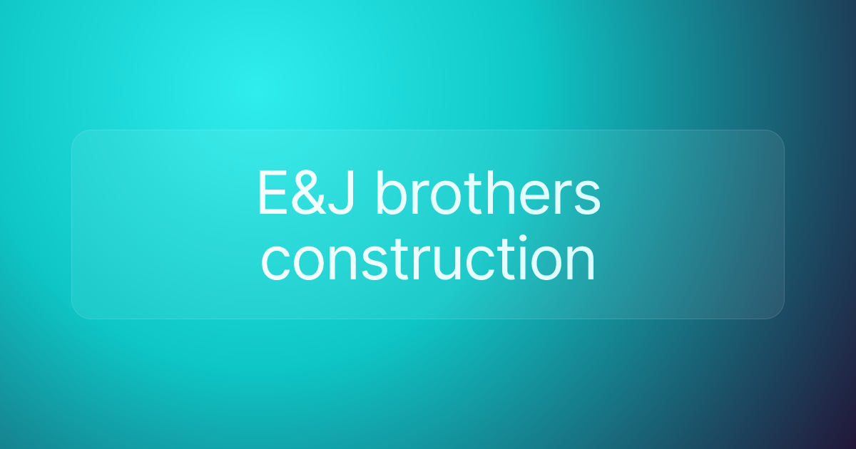 E&J brothers construction