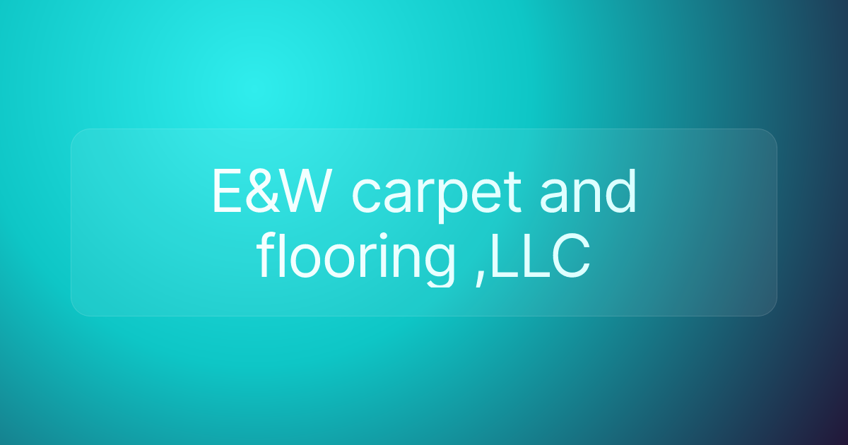 E&W carpet and flooring ,LLC