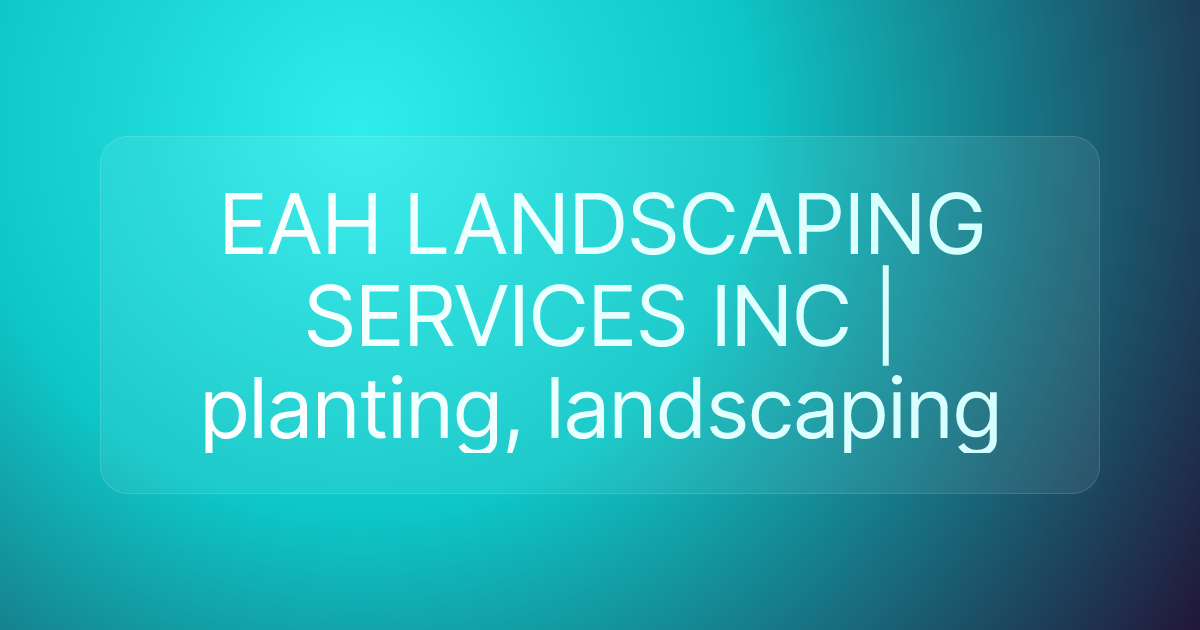 EAH LANDSCAPING SERVICES INC | planting, landscaping