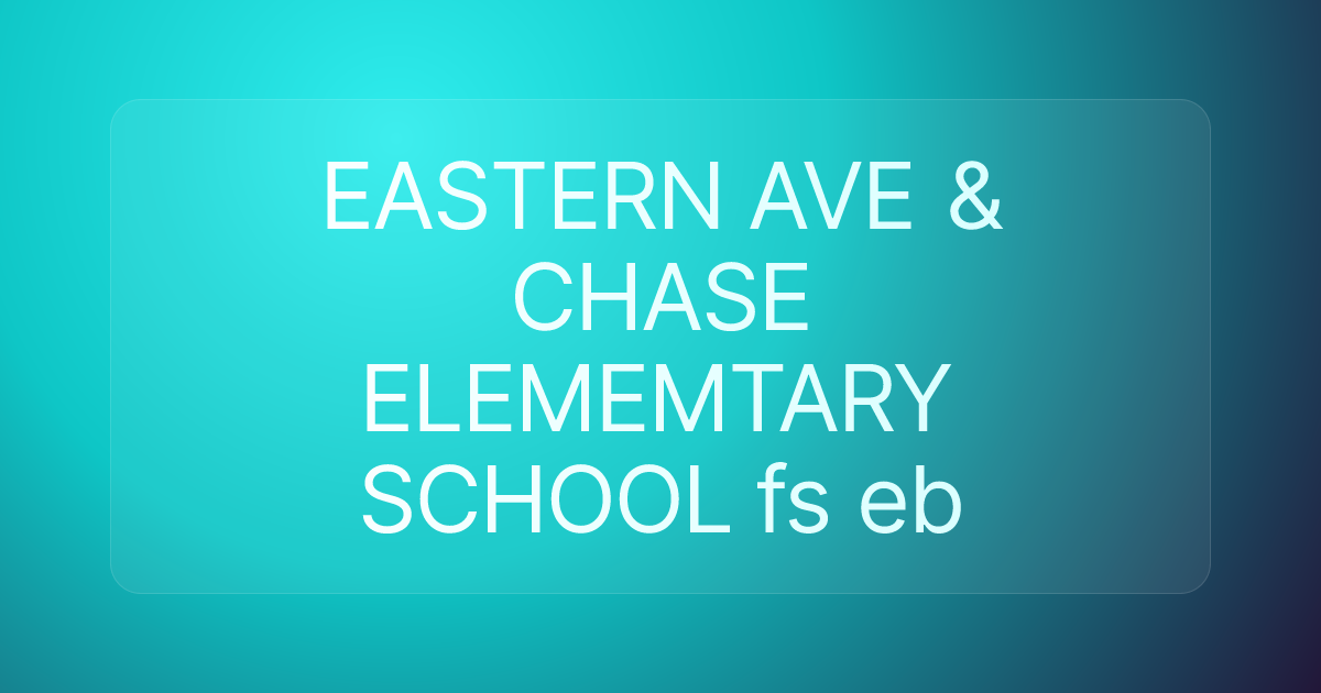 EASTERN AVE & CHASE ELEMEMTARY SCHOOL fs eb