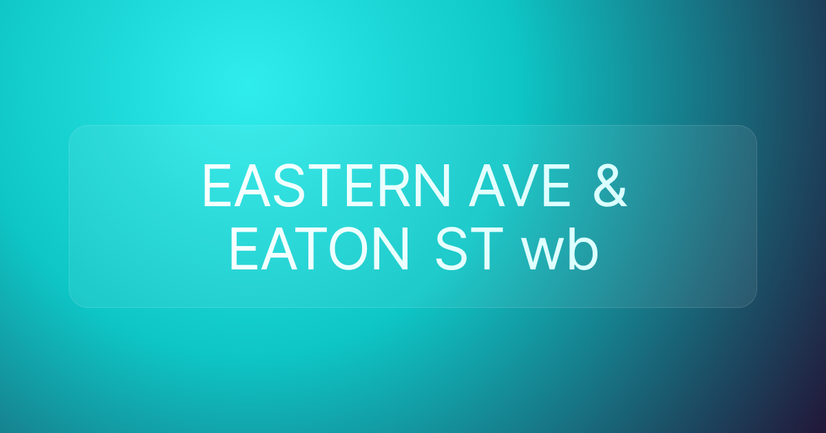 EASTERN AVE & EATON ST wb
