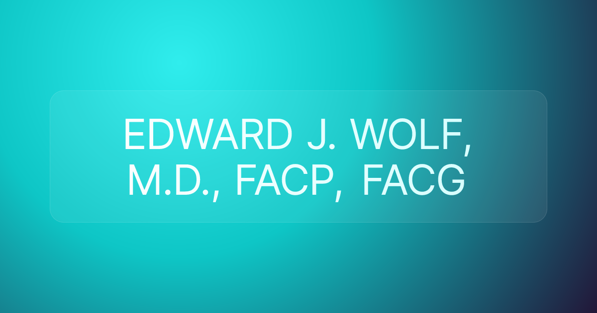EDWARD J. WOLF, M.D., FACP, FACG