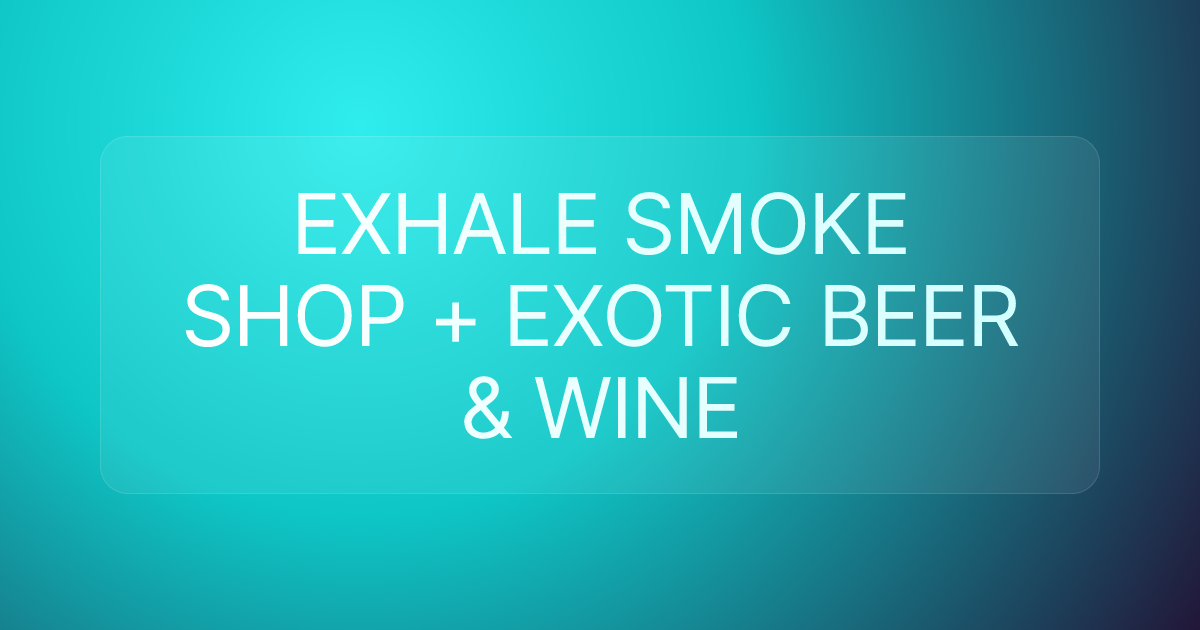 EXHALE SMOKE SHOP + EXOTIC BEER & WINE