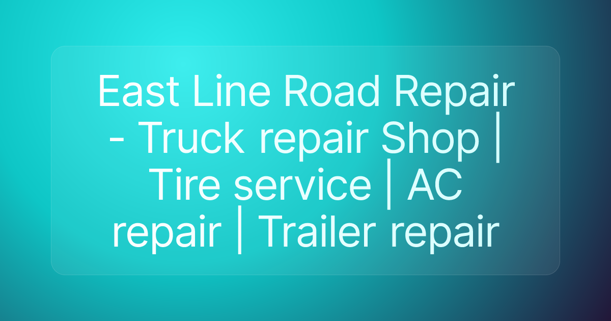 East Line Road Repair - Truck repair Shop | Tire service | AC repair | Trailer repair