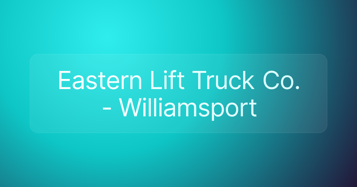 Eastern Lift Truck Co. - Williamsport