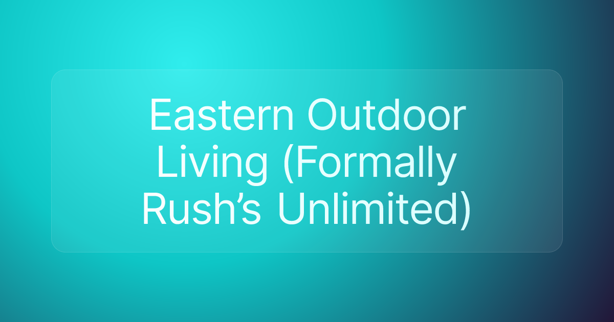 Eastern Outdoor Living (Formally Rush’s Unlimited)