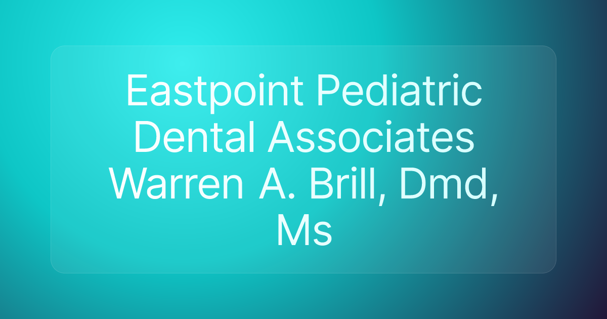 Eastpoint Pediatric Dental Associates Warren A. Brill, Dmd, Ms