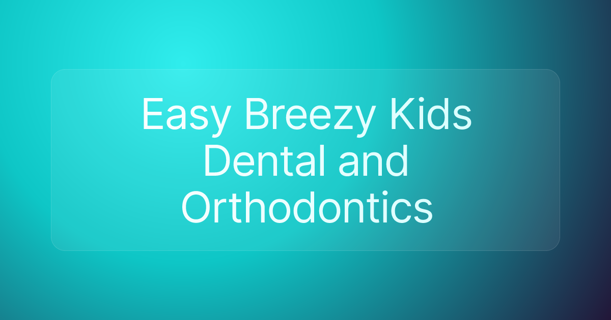 Easy Breezy Kids Dental and Orthodontics