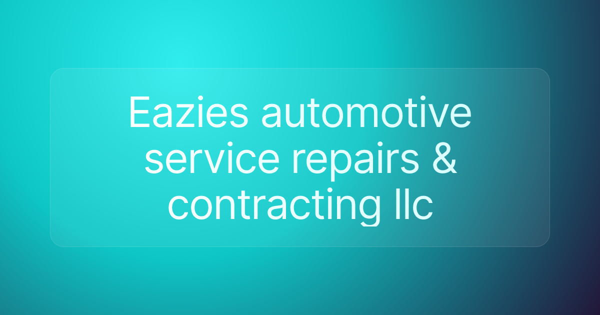 Eazies automotive service repairs & contracting llc