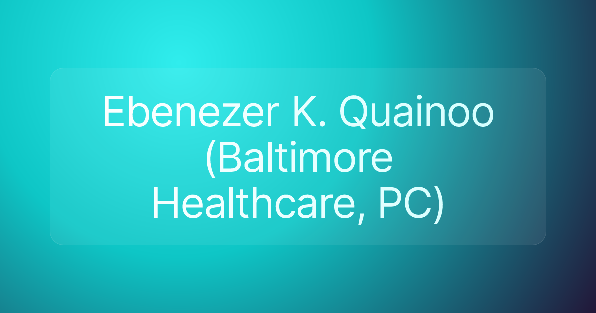 Ebenezer K. Quainoo (Baltimore Healthcare, PC)