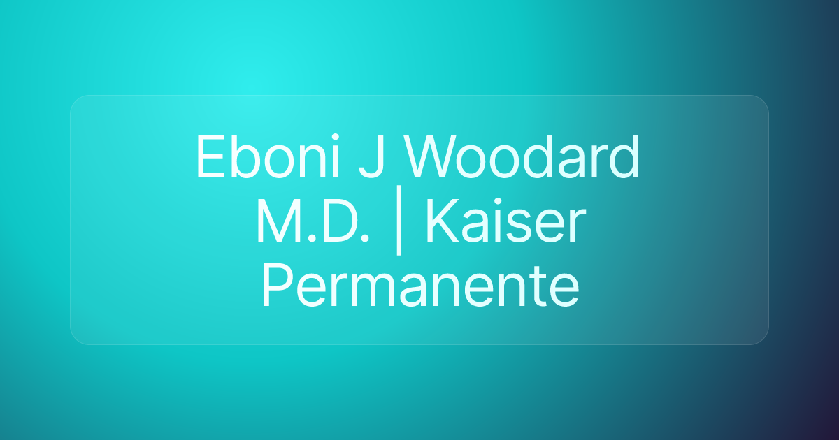 Eboni J Woodard M.D. | Kaiser Permanente