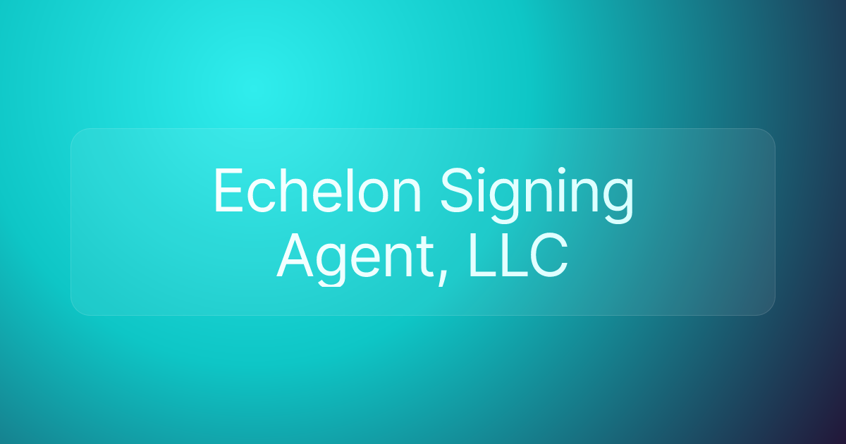 Echelon Signing Agent, LLC