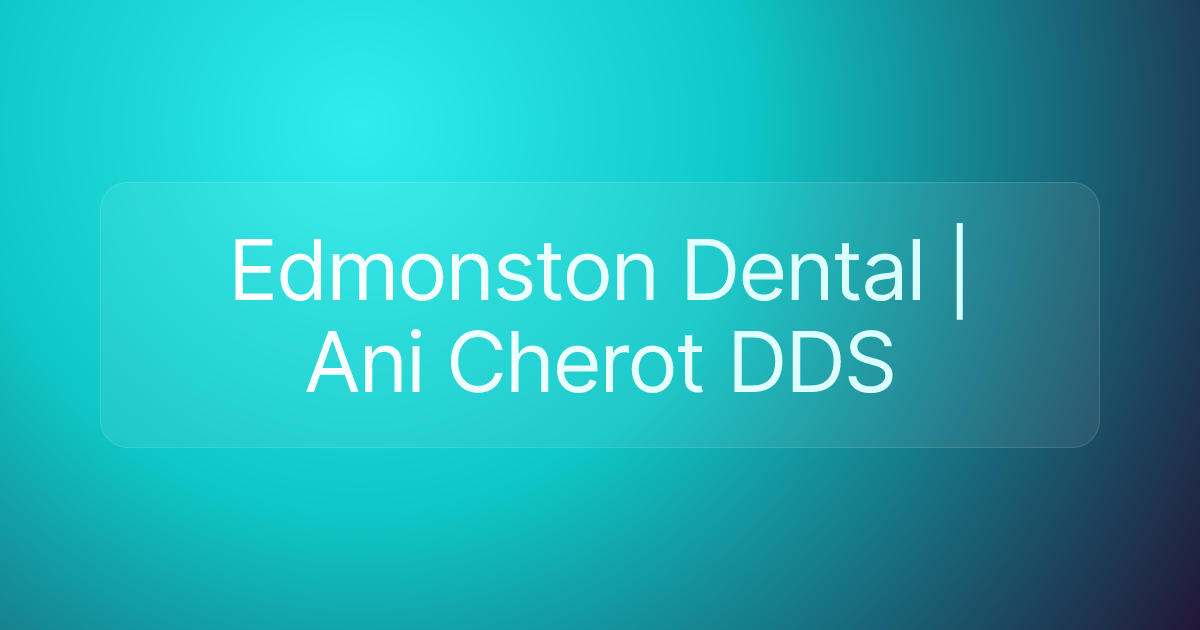 Edmonston Dental | Ani Cherot DDS