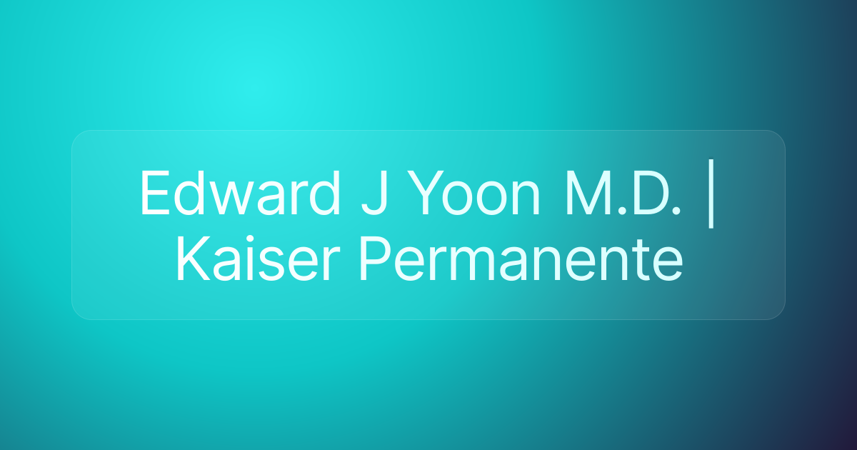 Edward J Yoon M.D. | Kaiser Permanente
