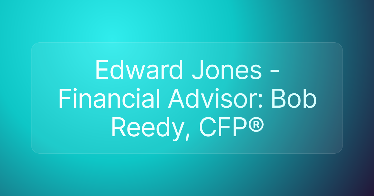 Edward Jones - Financial Advisor: Bob Reedy, CFP®