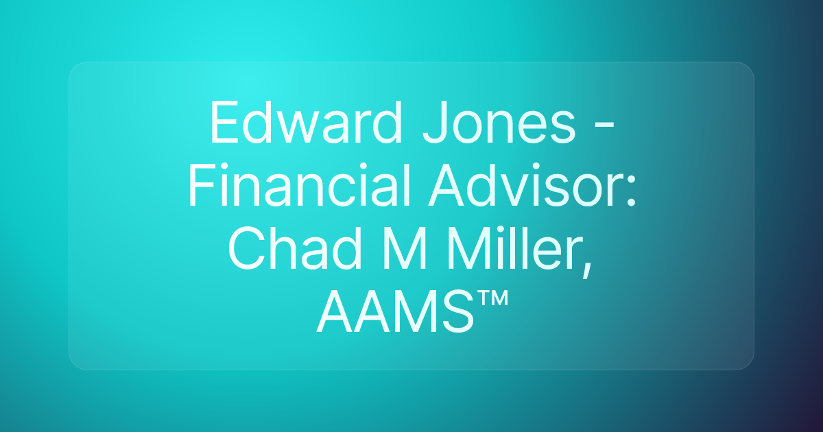 Edward Jones - Financial Advisor: Chad M Miller, AAMS™