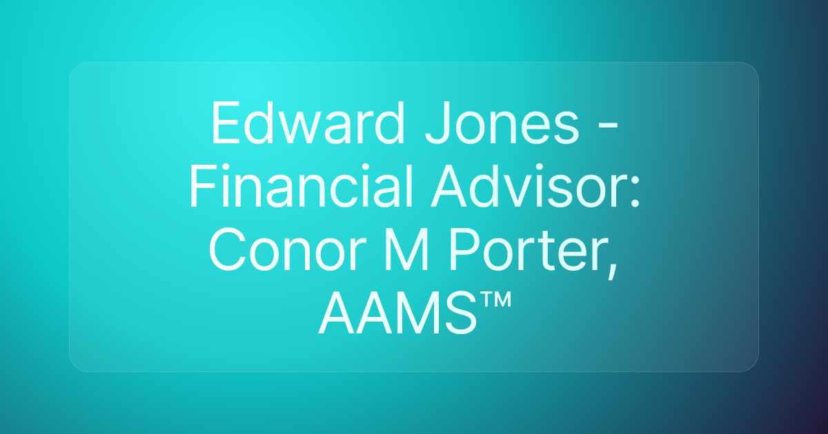 Edward Jones - Financial Advisor: Conor M Porter, AAMS™