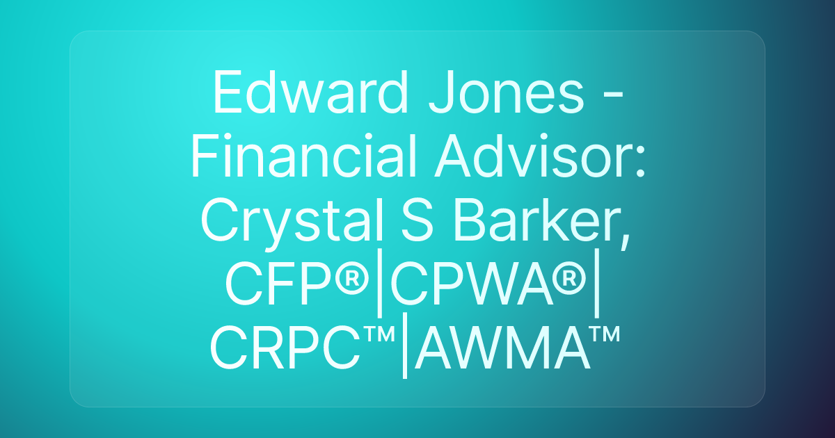 Edward Jones - Financial Advisor: Crystal S Barker, CFP®|CPWA®|CRPC™|AWMA™