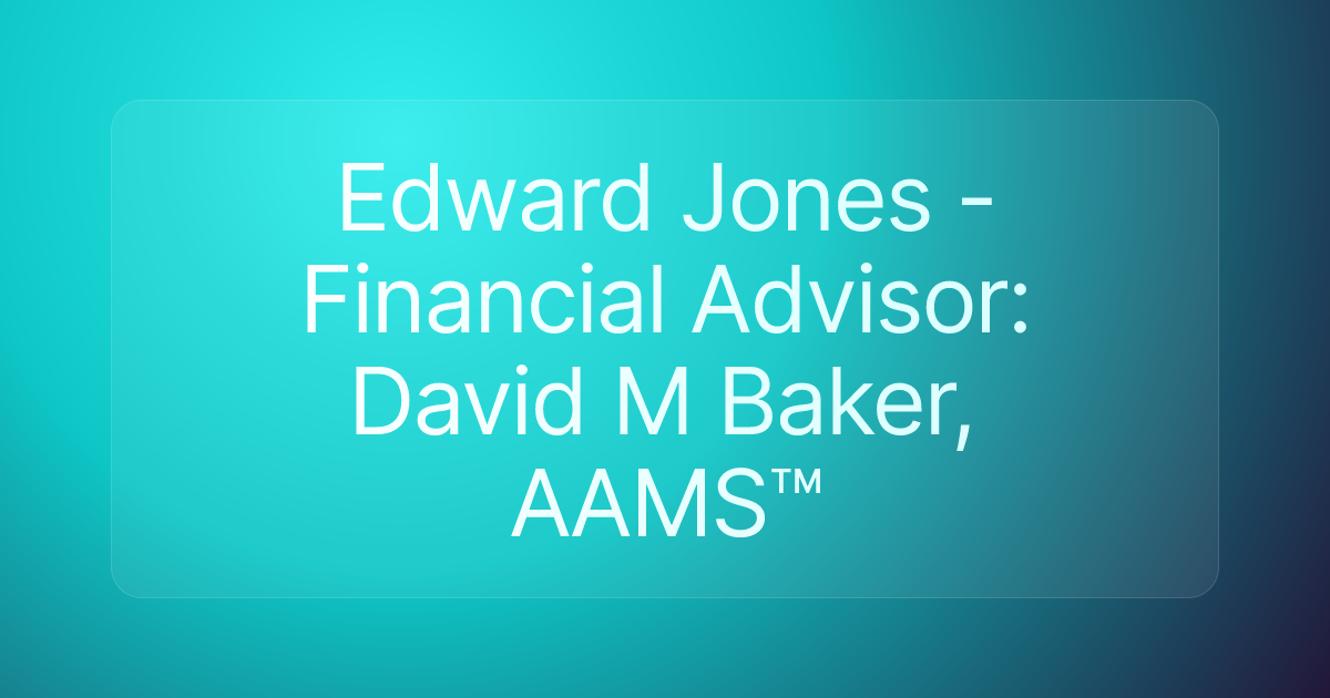 Edward Jones - Financial Advisor: David M Baker, AAMS™