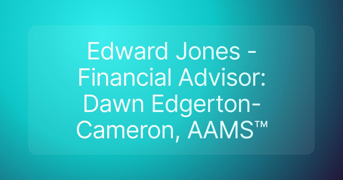 Edward Jones - Financial Advisor: Dawn Edgerton-Cameron, AAMS™