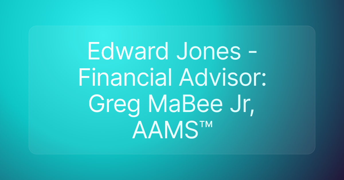 Edward Jones - Financial Advisor: Greg MaBee Jr, AAMS™