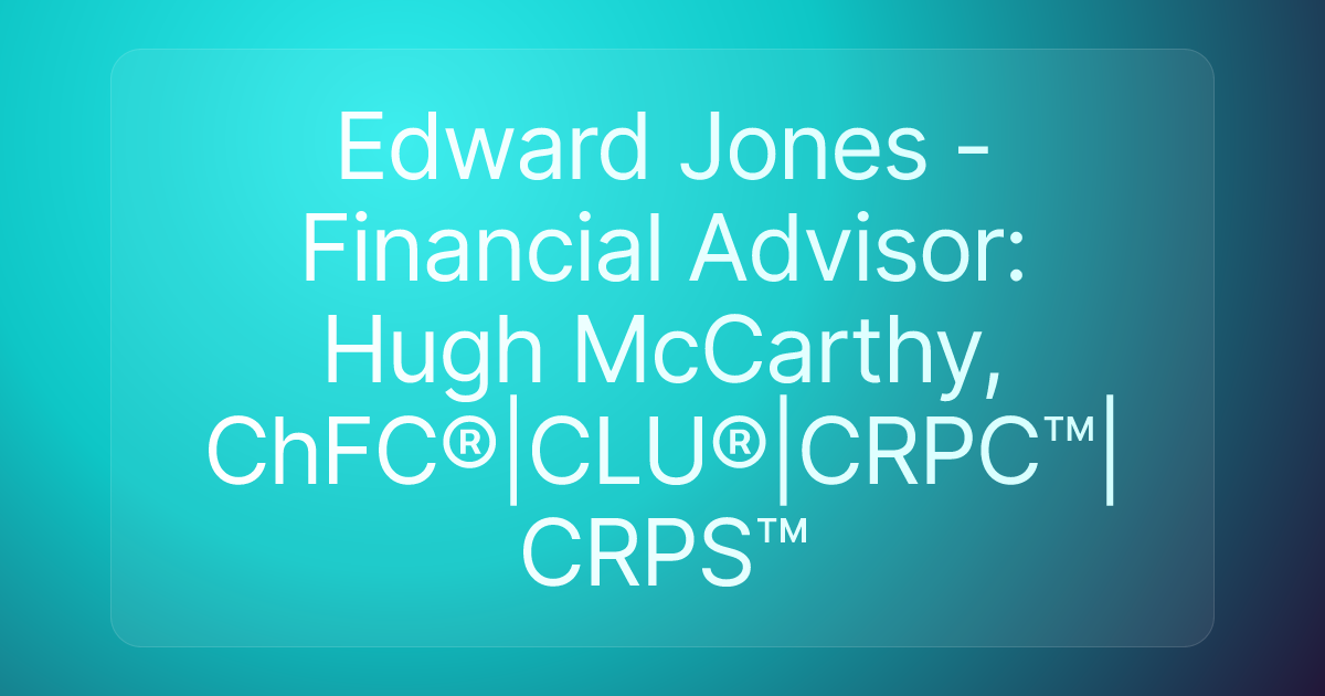 Edward Jones - Financial Advisor: Hugh McCarthy, ChFC®|CLU®|CRPC™|CRPS™