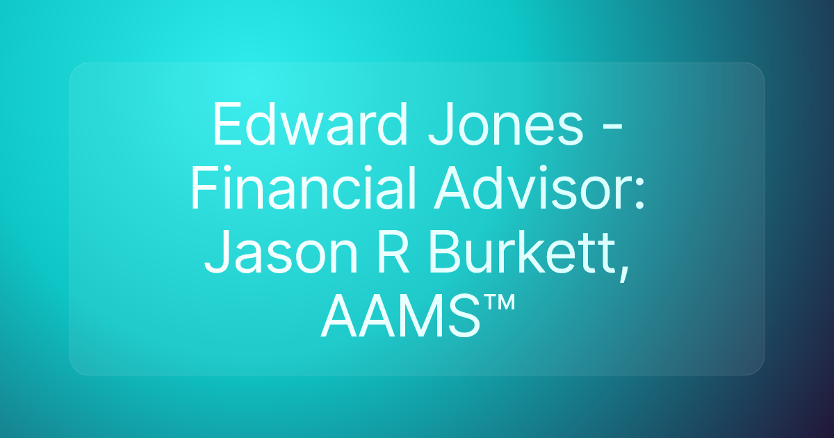 Edward Jones - Financial Advisor: Jason R Burkett, AAMS™