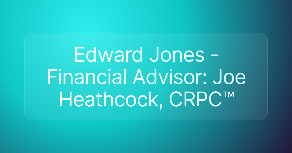 Edward Jones - Financial Advisor: Joe Heathcock, CRPC™
