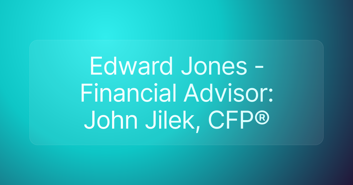 Edward Jones - Financial Advisor: John Jilek, CFP®