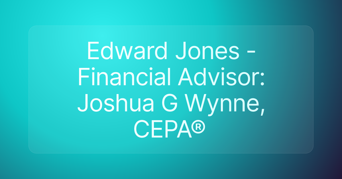 Edward Jones - Financial Advisor: Joshua G Wynne, CEPA®