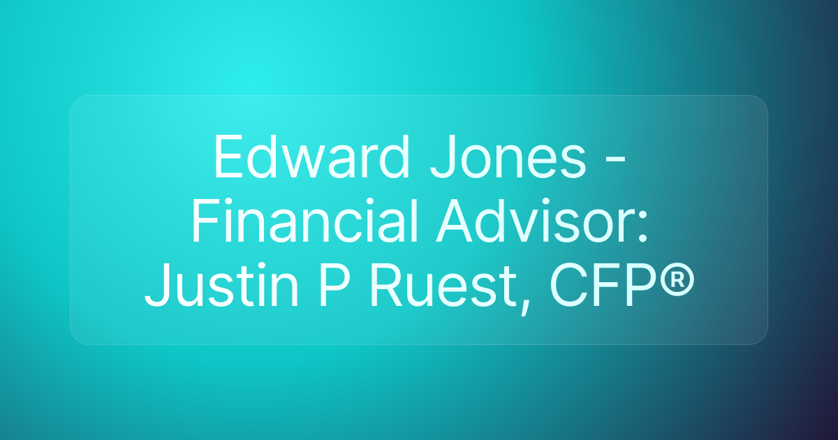 Edward Jones - Financial Advisor: Justin P Ruest, CFP®