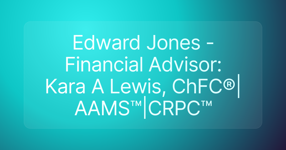 Edward Jones - Financial Advisor: Kara A Lewis, ChFC®|AAMS™|CRPC™