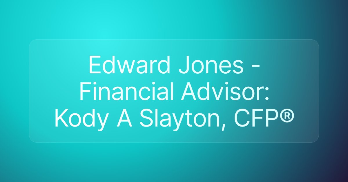 Edward Jones - Financial Advisor: Kody A Slayton, CFP®