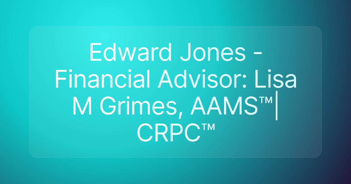 Edward Jones - Financial Advisor: Lisa M Grimes, AAMS™|CRPC™