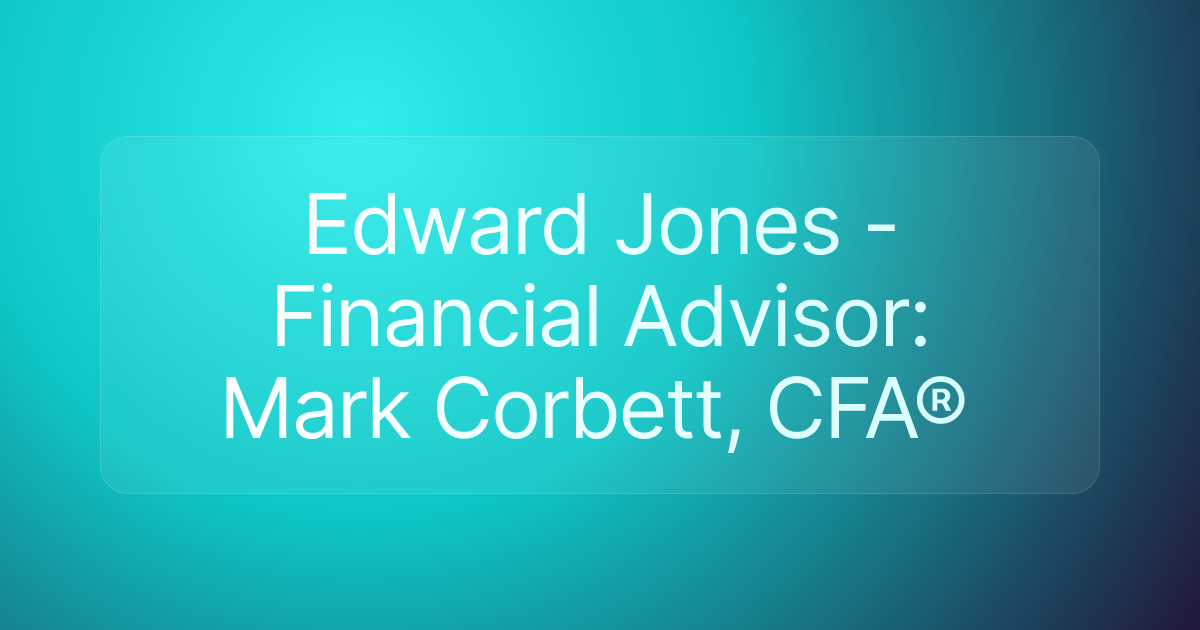 Edward Jones - Financial Advisor: Mark Corbett, CFA®