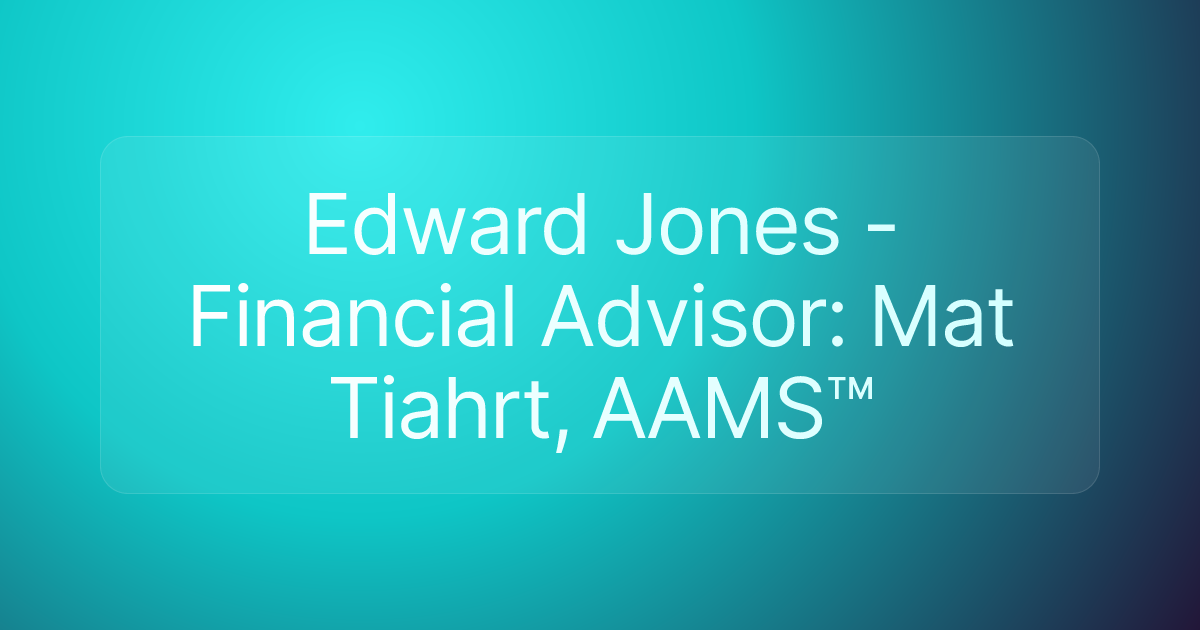 Edward Jones - Financial Advisor: Mat Tiahrt, AAMS™