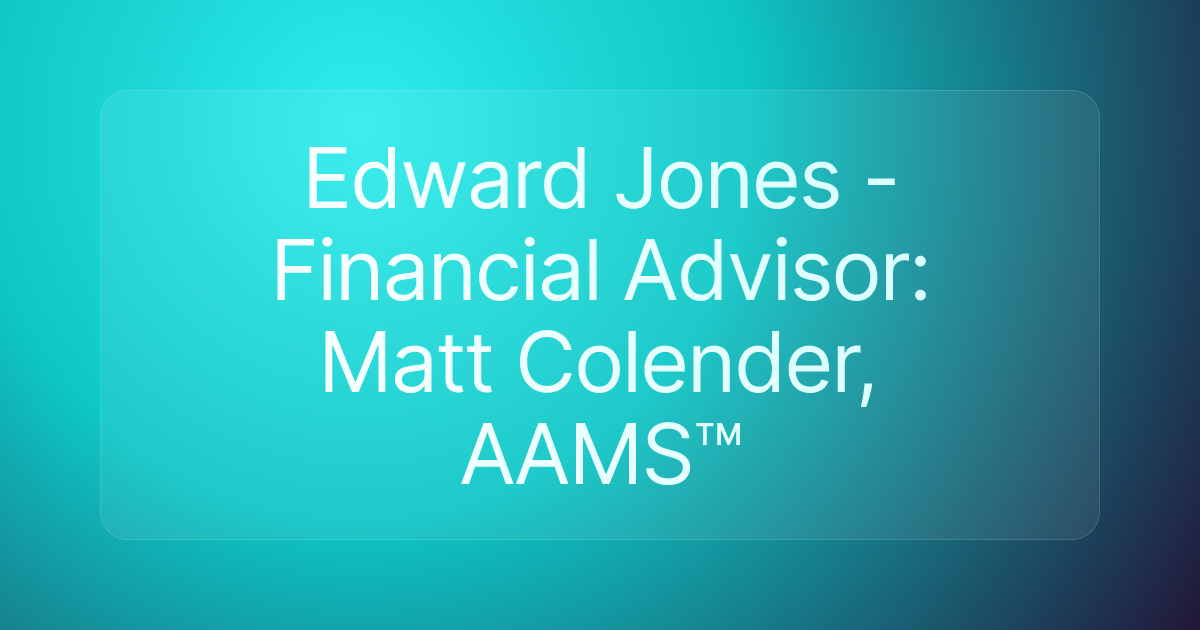 Edward Jones - Financial Advisor: Matt Colender, AAMS™