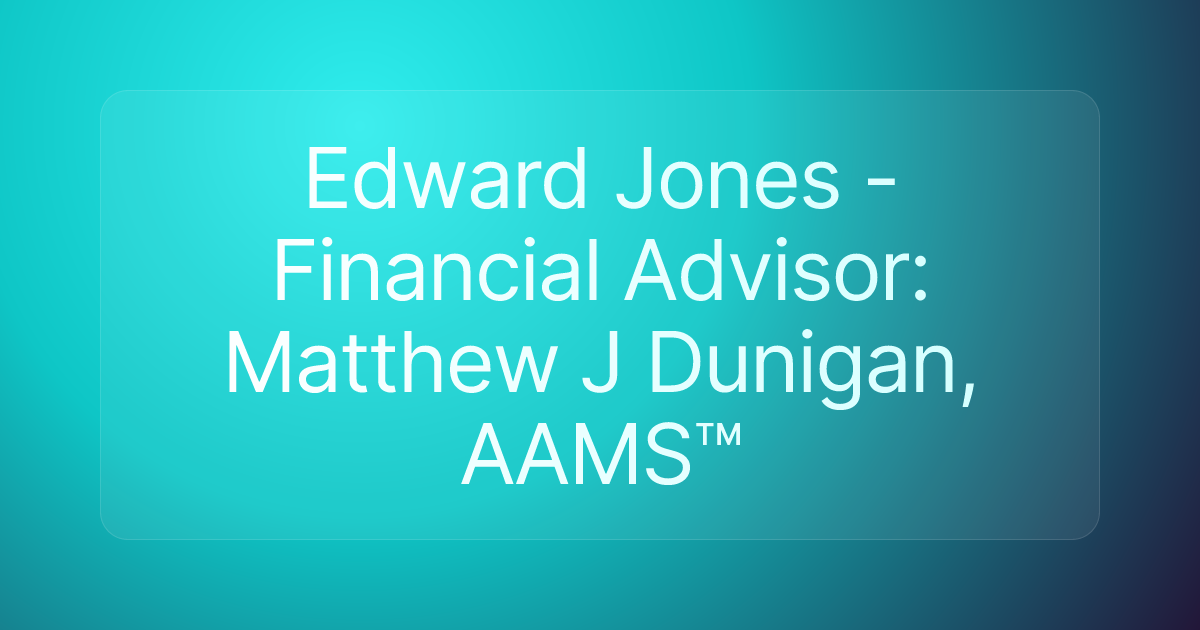 Edward Jones - Financial Advisor: Matthew J Dunigan, AAMS™