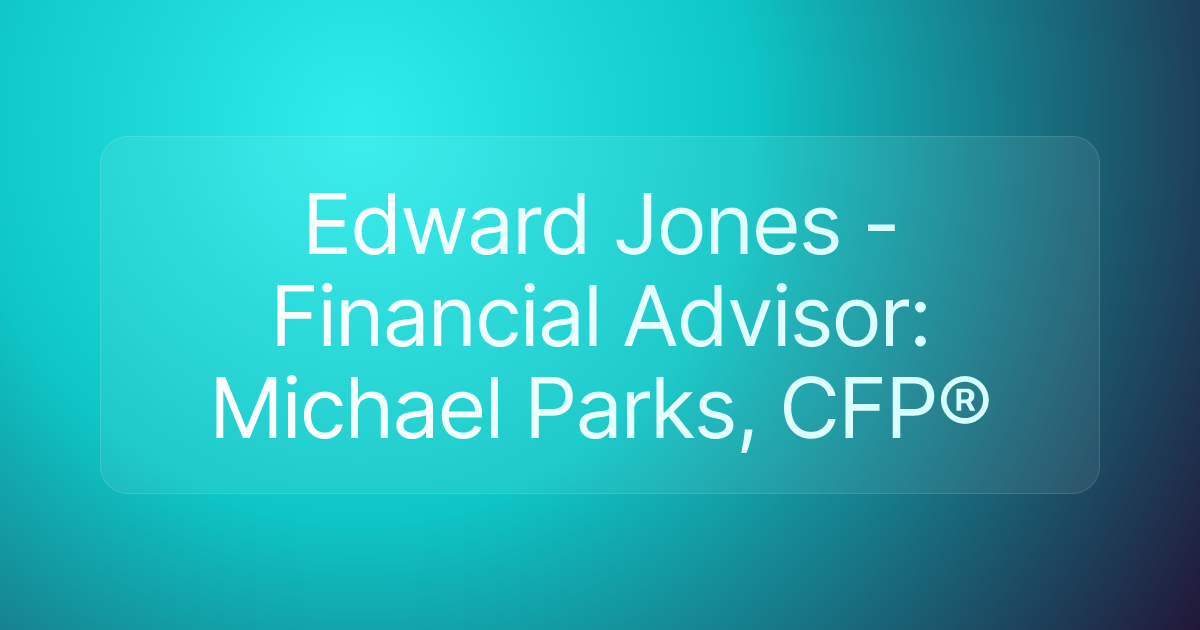 Edward Jones - Financial Advisor: Michael Parks, CFP®
