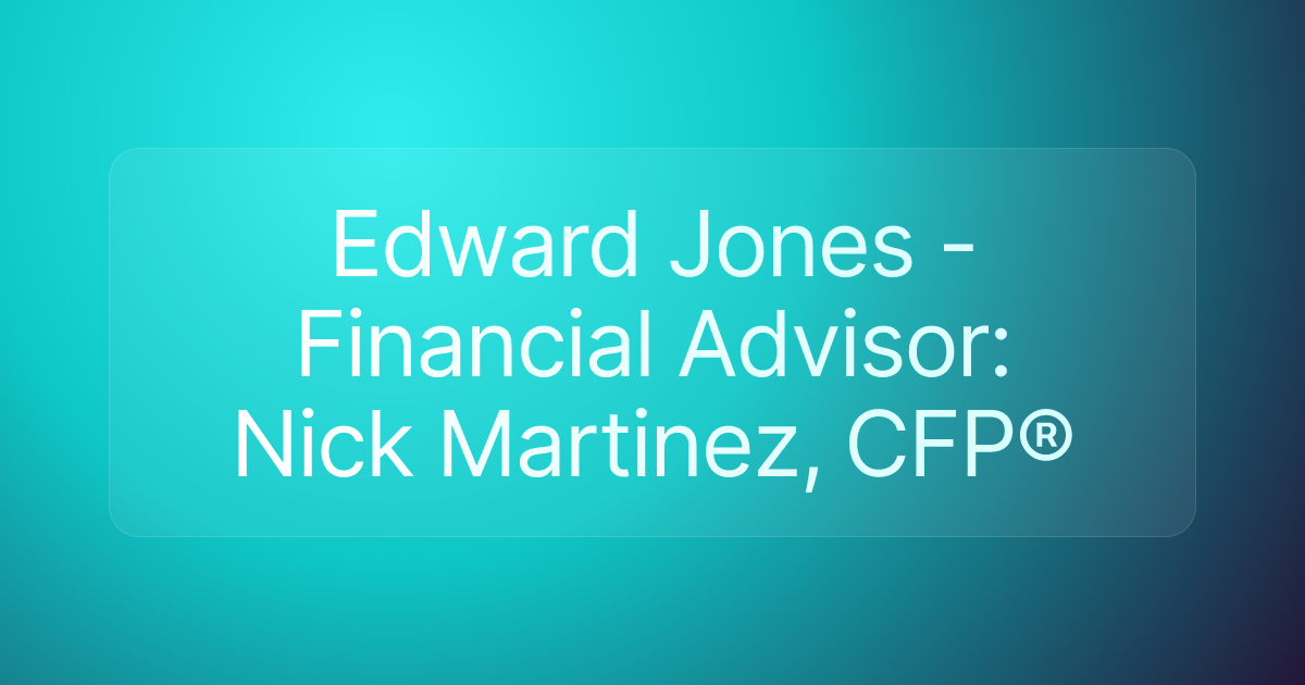 Edward Jones - Financial Advisor: Nick Martinez, CFP®