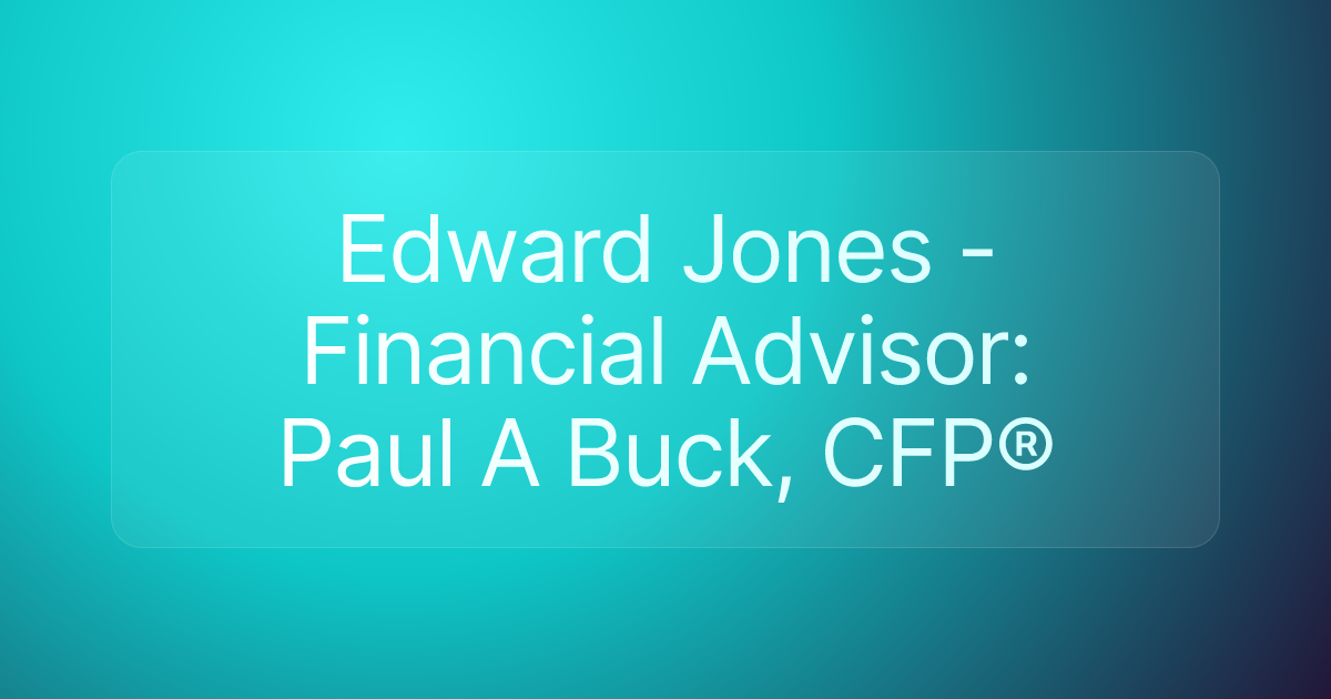 Edward Jones - Financial Advisor: Paul A Buck, CFP®
