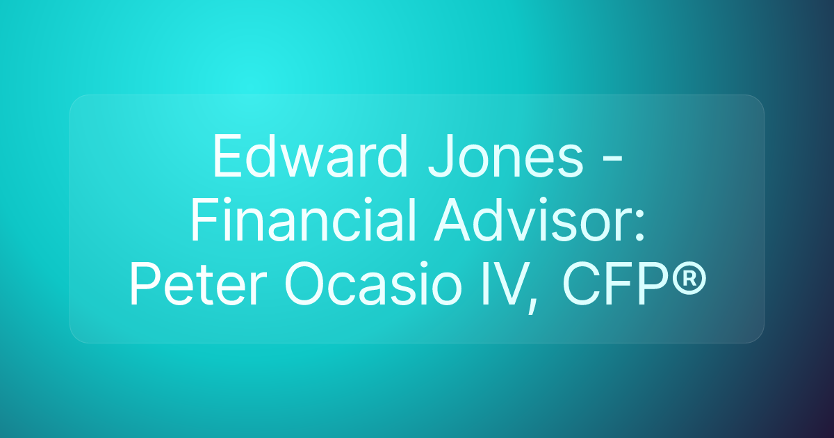Edward Jones - Financial Advisor: Peter Ocasio IV, CFP®