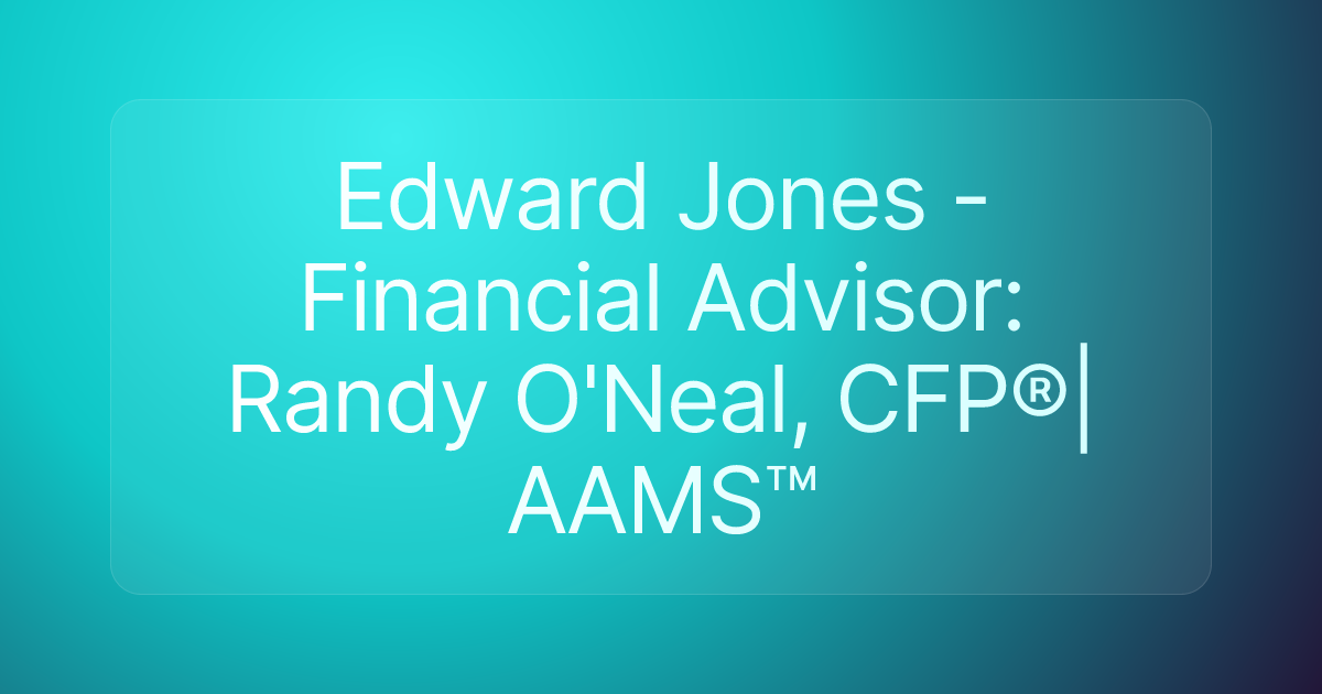 Edward Jones - Financial Advisor: Randy O'Neal, CFP®|AAMS™