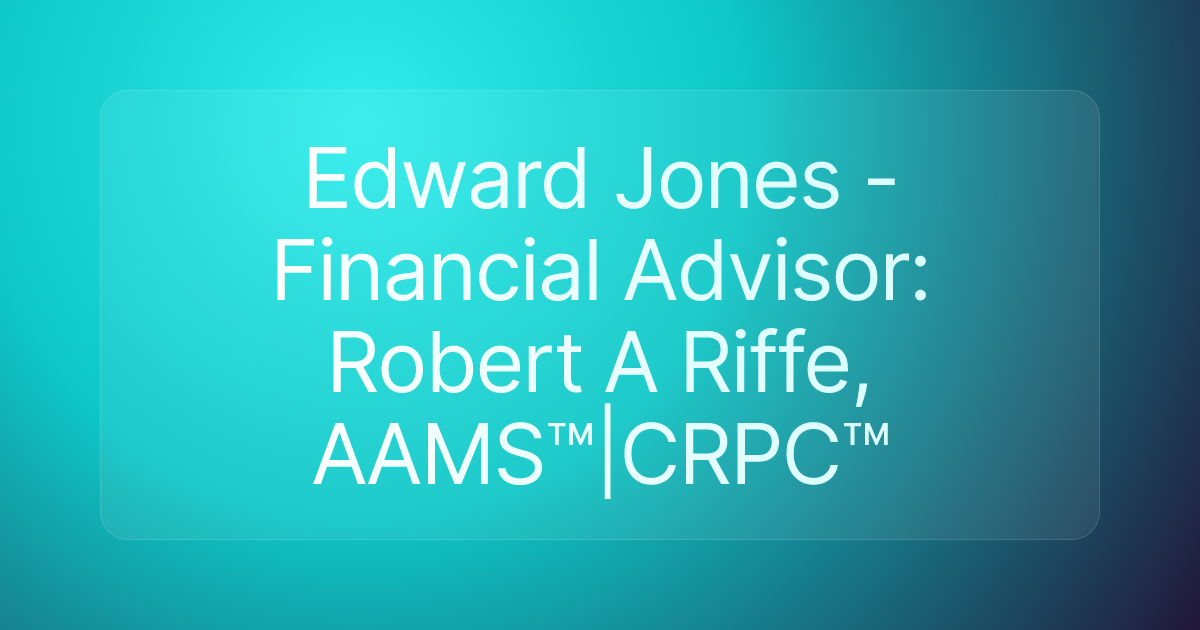 Edward Jones - Financial Advisor: Robert A Riffe, AAMS™|CRPC™